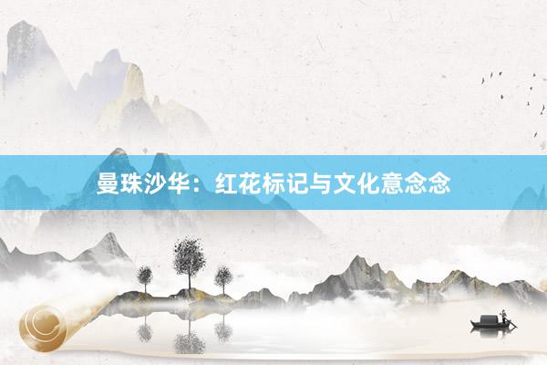 曼珠沙华：红花标记与文化意念念