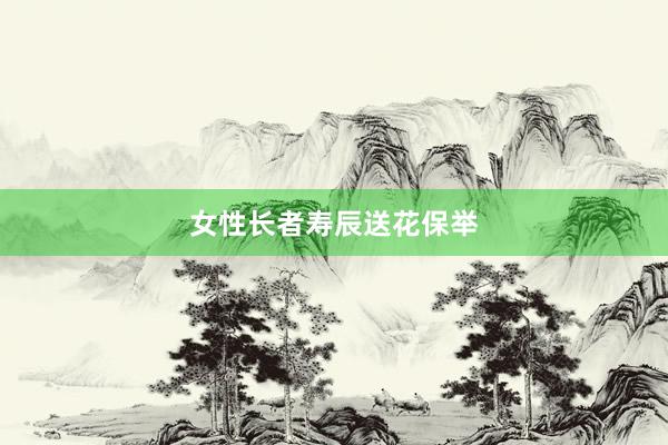女性长者寿辰送花保举